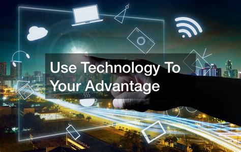 Use Technology to Your Advantage